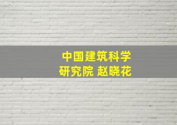 中国建筑科学研究院 赵晓花